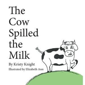 The Cow Spilled the Milk -- Kristy Knight